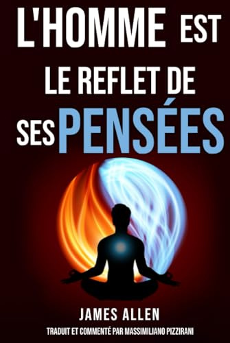 L'homme est le reflet de ses pensées (As a Man Thinketh): Le pionnier de l'auto-assistance de 1902 : Réflexions sur le pouvoir de la pensée pour la ... et la conquête du succès et du bonheur.