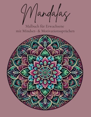 Mandalas - Malbuch für Erwachsene mit Mindset- & Motivationssprüchen; Malbuch zum finden von Ruhe und innerer Balance: Kreative Mandalas für ... zu tanken und seine Motivation wiederzufinden