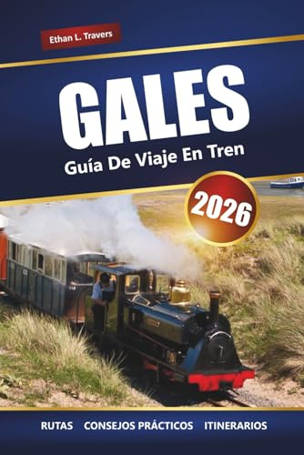 GALES GUÍA DE VIAJE EN TREN 2026: Explora viajes panorámicos en tren, ciudades históricas, castillos y rutas costeras en todo el Reino Unido