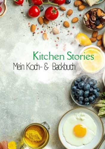 Kitchen Stories - mein Koch- & Backbuch: Mein Koch- und Backbuch zum selber Ausfüllen und Gestalten
