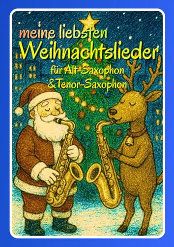 Meine liebsten Weihnachtslieder für Alt-Saxophone & Tenor-Saxophone: Ein Duettbuch für Anfänger und Fortgeschrittene zum gemeinsam Musizieren in der Weihnachtszeit.