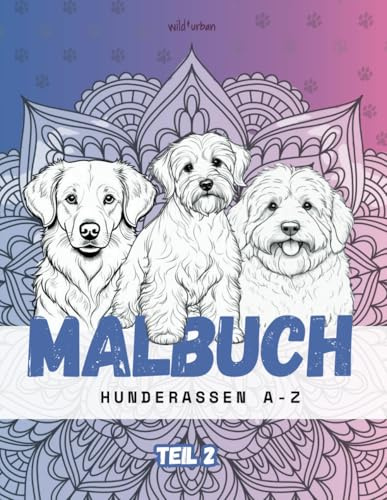 Hunde Rassen Malbuch Teil 2: 44 liebevoll illustrierte Hunderassen inkl. Mandalas und positiven Affirmationen