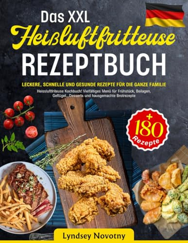 Das XXL Heißluftfritteuse Rezeptbuch: +180 Leckere, Schnelle Gesunde Rezepte für die ganze Familie. Heissluftfriteuse Kochbuch! Vielfältiges Menü für ... und hausgemachte Brotrezepte.