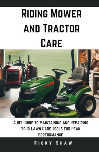 Riding Mower and Tractor Car: A DIY Guide to Maintaining and Repairing Your Lawn Care Tools for Peak Performance (Lawn Doctor's Workshop)