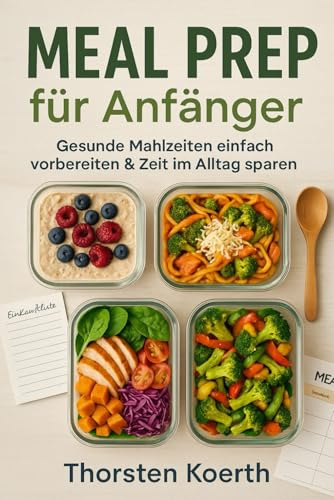 Meal Prep für Anfänger: 4-Wochen-Plan mit einfachen Rezepten & Einkaufsliste – Gesund & stressfrei vorkochen für jeden Tag