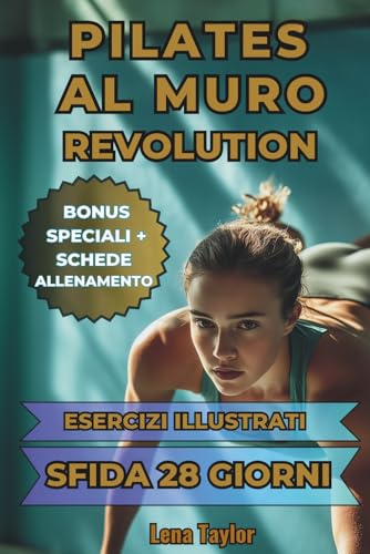 Pilates al Muro Revolution: Perdi Peso, Snellisci Il Girovita, Rassoda Gambe E Glutei E Ottieni Un Corpo Forte Con Esercizi Mirati E Una Sfida Di 28 Giorni