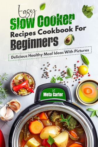 Easy Slow Cooker Recipes Cookbook For Beginners: Delicious Healthy Meal Ideas With Pictures