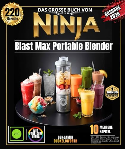Das große Buch Von Ninja Blast Max tragbaren: Mixer Über 220 Rezepte für unterwegs (Smoothies, Frappés, Milchshakes, Suppen, Proteinshakes) für ein gesundes Leben – jederzeit und überall!