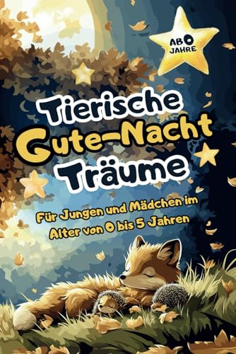 Tierische Gute-Nacht-Träume - Liebevolle 3 bis 5 Minuten Gute-Nacht-Geschichten: Ein wundervolles Vorlesebuch für Jungen und Mädchen im Alter von 0 bis 5 Jahren