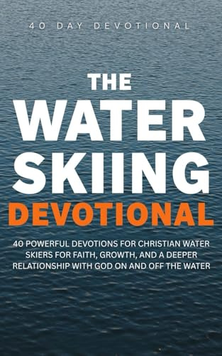 The Water Skiing Devotional: 40 Powerful Devotions for Christian Water Skiers for Faith, Growth, and a Deeper Relationship with God on and off the Water