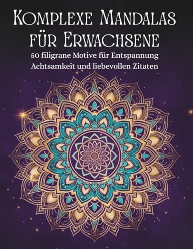 KOMPLEXE MANDALAS FÜR ERWACHSENE: 50 filigrane Motive für Entspannung und Achtsamkeit mit liebevollen Zitaten