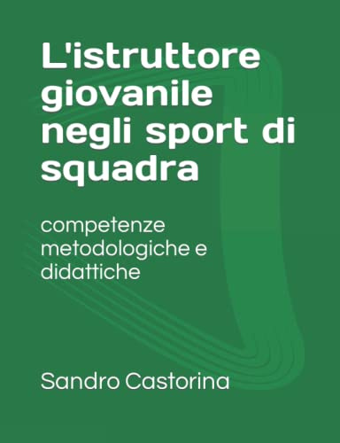 L'istruttore giovanile negli sport di squadra: Competenze metodologiche e didattiche