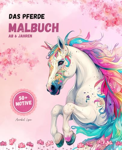 Das Pferde Malbuch ab 6 Jahren: Mädchen Ausmalbuch mit über 50 Pferdemotiven, Kreatives Geschenk für Mädchen zum Ausmalen