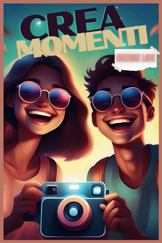 Crea Momenti Edizione Love: 101 Attività da condividere e imprimere nei ricordi per renderle INDIMENTICABILI