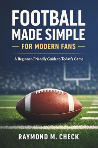 Football Made Simple for Modern Fans: A Beginner-Friendly Guide to Today’s Game