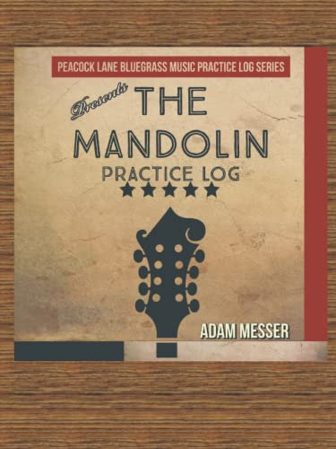 The Mandolin Practice Log: Presented by Peacock Lane Bluegrass Music (Peacock Lane Bluegrass Music Log Books, Band 1)