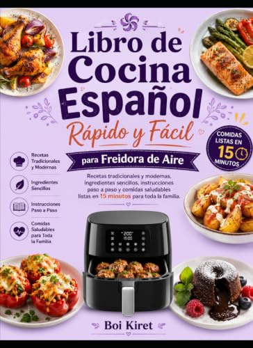 Libro de cocina español rápido y fácil para freidora de aire: recetas tradicionales y modernas, ingredientes sencillos, instrucciones paso a paso y comidas saludables listas en 15 minutos para toda la