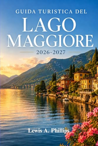 Guida turistica del Lago Maggiore 2026-2027: Esplora Stresa, le Isole Borromee e i villaggi lacustri con consigli da esperti su giardini, sentieri alpini, escursioni in barca e cucina autentica