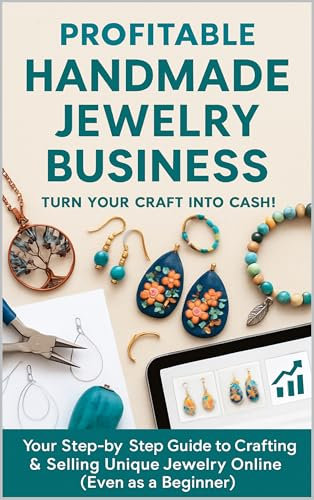 Profitable Handmade Jewelry Business`: Your Step-by-Step Guide to Crafting & Selling Unique Jewelry Online (Even as a Beginner)`