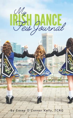 My Irish Dance Feis Journal: Results, Inspiration, & Memories for a Lifetime!