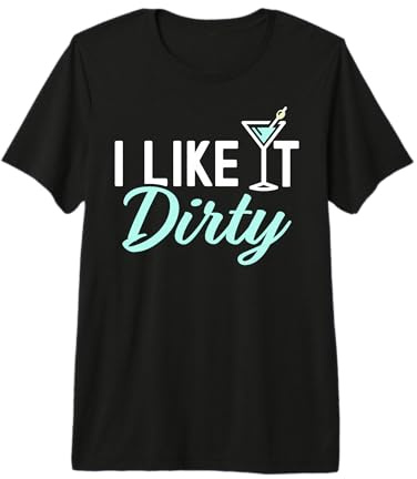 I Like It Dirty Funny Dirty Martini Glass Drink Happy Hour Premium T-Shirt