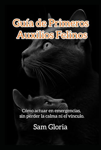 Guia de Primeros Auxilios Felinos: Cómo actuar en emergencias, sin perder la calma ni el vinculo.