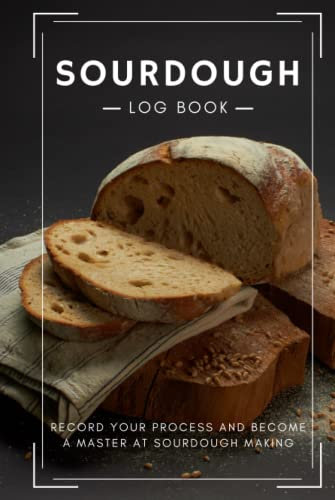 Sourdough Log Book: Record Your Process and Become a Master at Sourdough Making, Bread Lovers Gifts for Artisan Breadmakers