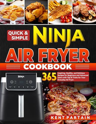 Quick & Simple Ninja Air Fryer Cookbook: 365 Inspiring, Healthy, and Delicious Recipes for Beginners and Advanced Users with Tips & Tricks for Your Everyday Air Fryer.