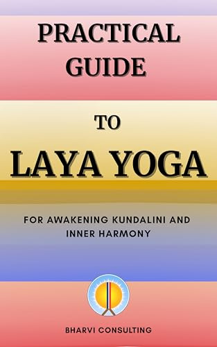 Practical Guide to Laya Yoga: for Awakening Kundalini and Inner Harmony (English Edition)