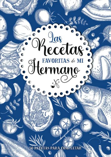 Las recetas favoritas de mi Hermano: Libro de cocina personalizado para recetas favoritas | 50 recetas para completar | Gran formato A4 | Regalo ideal ... la cocina: padres, abuelos, niñera, maestra.