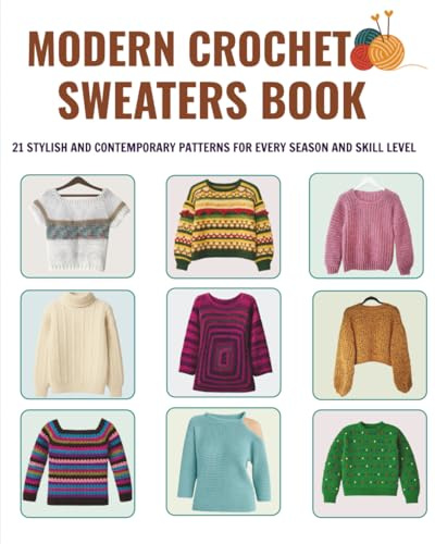 Modern Crochet Sweaters Book: 21 Stylish and Contemporary Patterns for Every Season and Skill Level