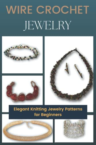 Wire Crochet Jewelry: Elegant Knitting Jewelry Patterns for Beginners