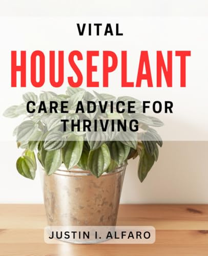 Vital Houseplant Care Advice for Thriving: Essential Tips for Healthy and Vibrant Indoor Plants