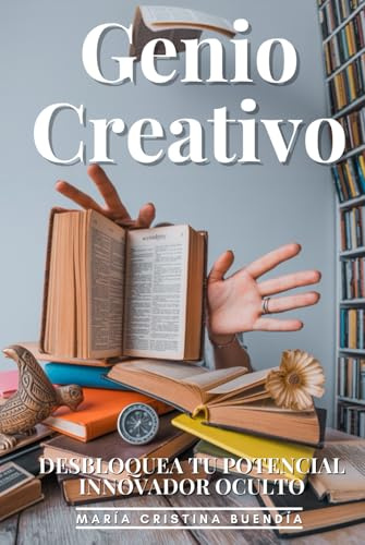 Genio Creativo: Desbloquea Tu Potencial Innovador Oculto: Las 15 Técnicas Secretas Para Generar Ideas Brillantes, Resolver Problemas Complejos Y Destacar En Tu Campo