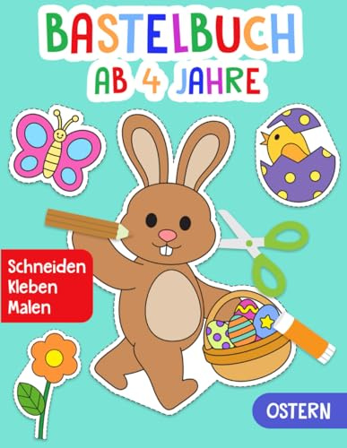 Bastelbuch ab 4 Jahre: Ostern - Schneiden, Kleben, Malen! - Das große Ausschneidebuch für Kinder - Ostergeschenk für Jungen und Mädchen - Ausschneiden und Basteln