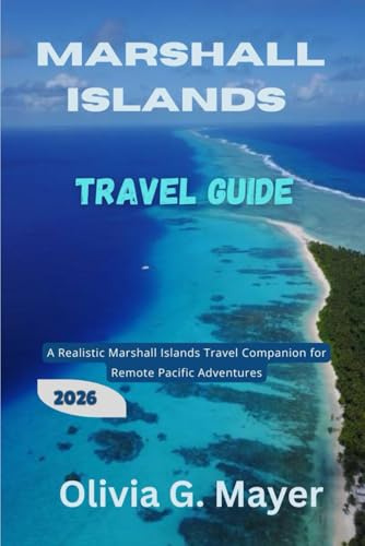 Marshall Islands Travel Guide 2026: A Realistic Marshall Islands Travel Companion for Remote Pacific Adventures (Journeys Across Global Horizons: ... & adventure in each destination, Band 25)