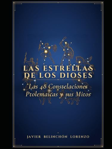 Las estrellas de los dioses: Las 48 constelaciones Ptolemaicas y sus mitos