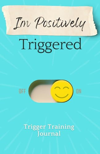 I Am Positively Triggered: Trigger Training Journal