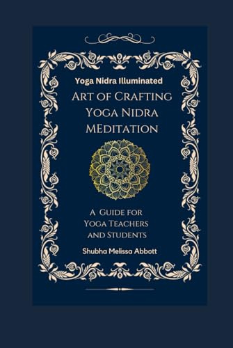 Yoga Nidra Illuminated The Art of Crafting Yoga Nidra: A Comprehensive Guide for Yoga Teachers and Students (Yoga Scripts Illuminated, Band 2)