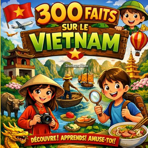 300 Faits sur le Vietnam: Culture, Histoire, Géographie, Cuisine et Traditions - Avec Quiz et Pages à Colorier (Enfants 10–14)