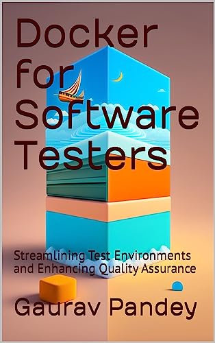 Docker for Software Testers: Streamlining Test Environments and Enhancing Quality Assurance (English Edition)