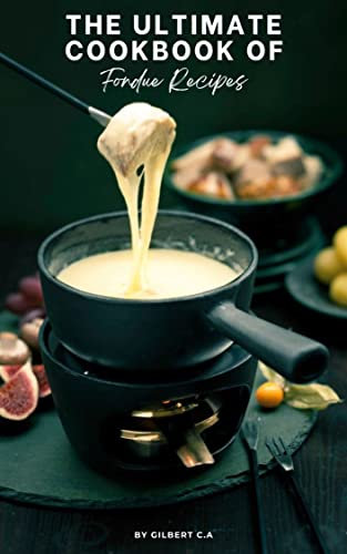 THE ULTIMATE FONDUE COOKBOOK: 100 MOUTHWATERING FONDUES FOR ALL OCCASIONS (sauces and dips) (English Edition)