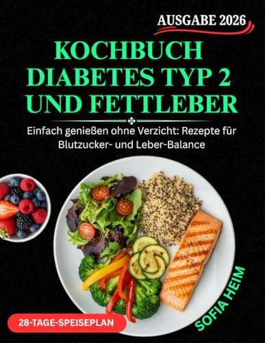 Kochbuch Diabetes Typ 2 und Fettleber: Einfach genießen ohne Verzicht: Rezepte für Blutzucker- und Leber-Balance