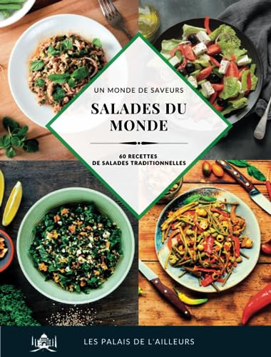 Un monde de saveurs - Salades du monde: 60 recettes de salades traditionnelles pour sortir de l'ordinaire