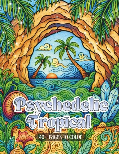 Psychedelic Tropical: A Flow-State Coloring Adventure of Tropical Dreams, Surreal Palms, Ocean Waves & Island Escapes (Psychedelic Flow State Series)