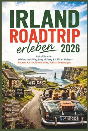 Irland Roadtrip erleben 2026: Reiseführer für Wild Atlantic Way, Ring of Kerry & Cliffs of Moher – Routen, Karten, Unterkünfte, Pubs & Geheimtipps
