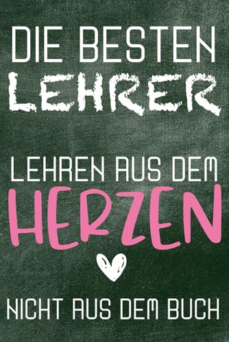 Die besten Lehrer lehren aus dem Herzen nicht aus dem Buch Geschenk für Lehrerin Abschied Grundschule Danke Abschiedsbuch Klassenlehrer: 120 Seiten A5 blanko Format Dot Grid | Notizbuch A5