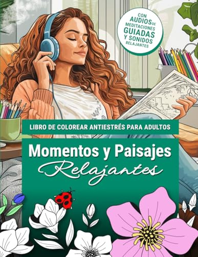 Momentos y Paisajes Relajantes: Libro de Colorear Antiestrés para Adultos con 50 Ilustraciones, Meditación Guiada y Sonidos Relajantes para Reducir el ... (Momentos para Colorear y Relajarte)