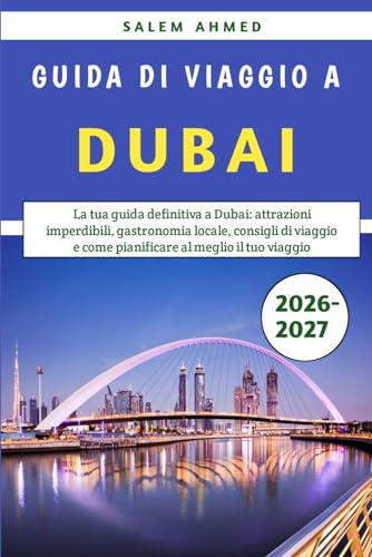 Guida Di Viaggio A Dubai 2026-2027: La tua guida definitiva a Dubai: attrazioni imperdibili, gastronomia locale, consigli di viaggio e come pianificare al meglio il tuo viaggio.