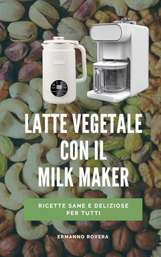 Latte vegetale con il milk maker: Ricette sane e deliziose per tutti